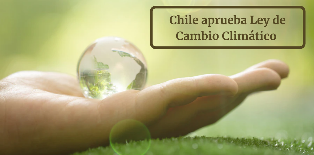 Chile aprueba Ley de Cambio Climatico para alcanzar la carbono neutralidad y reducir los de gases de efecto invernadero