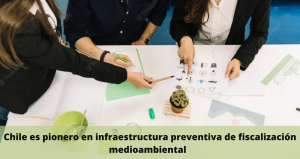 Chile pionero al desarrollar una infraestructura preventiva de fiscalizacion medioambiental